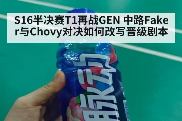 S16半决赛T1再战GEN 中路Faker与Chovy对决如何改写晋级剧本