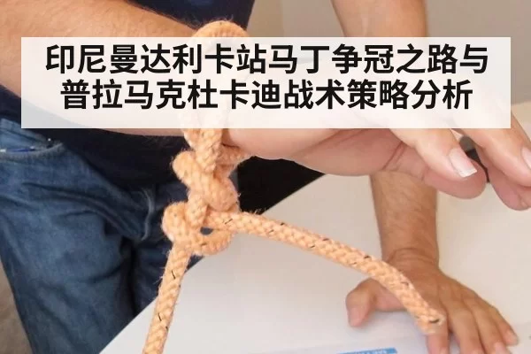 印尼曼达利卡站马丁争冠之路与普拉马克杜卡迪战术策略分析